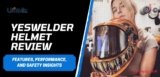 YesWelder Helmet Review: Features, Performance, and Safety Insights